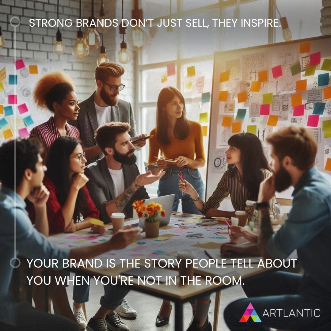 Your brand is the story people tell about you when you're not in the room.